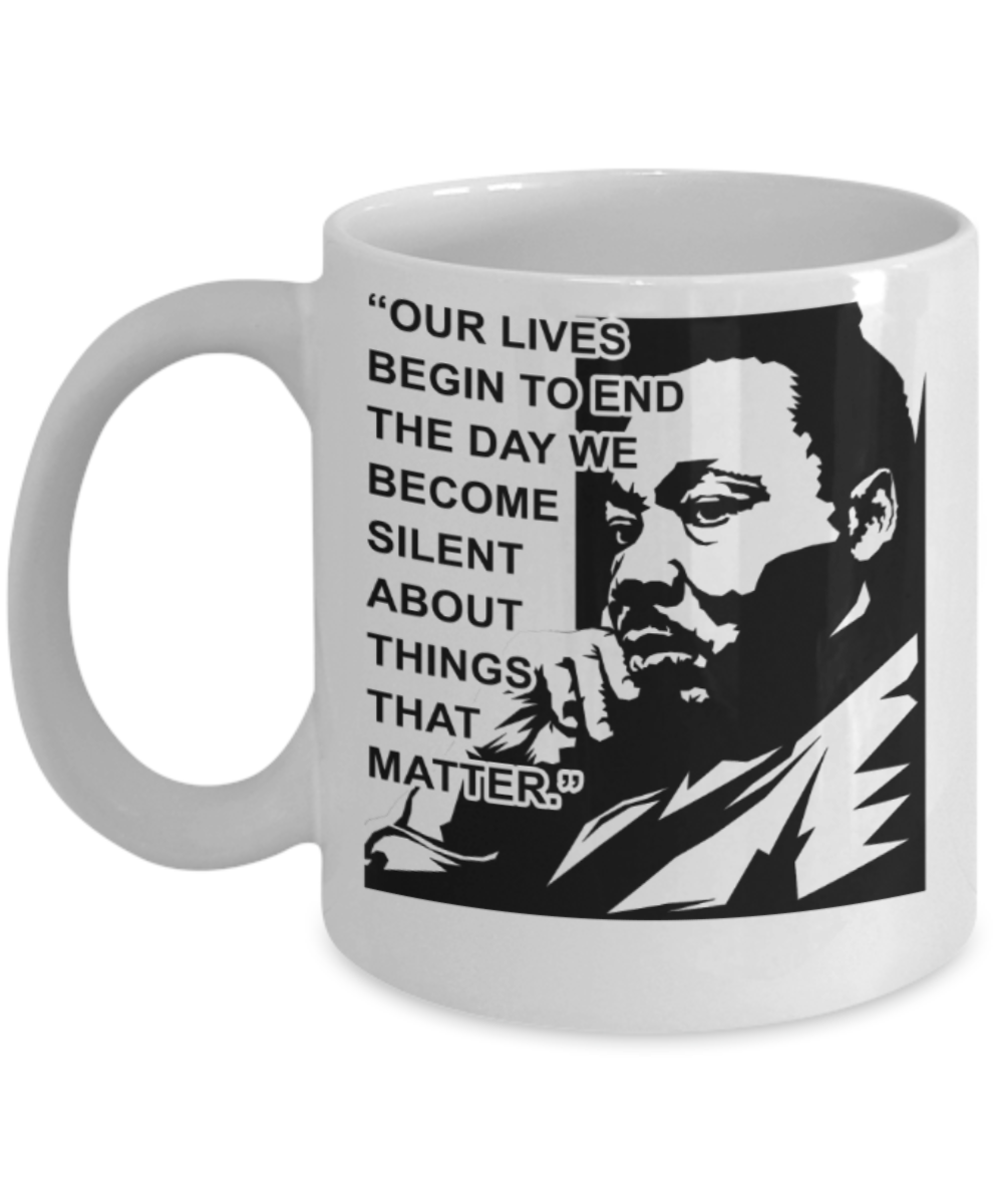 Martin luther king mugshot Quote, Our lives end the day we become silent about things that matter - Funny White Porcelain Coffee Mug Cute Ceramic Cup 11 oz