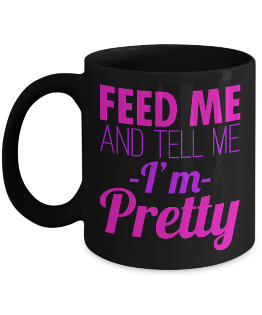 Really Pretty Coffee mug, Feed Me And Tell Me I'm Pretty-Black Porcelain Coffee Mug 11 oz For Daughter,Teen,Women, Girlfriend