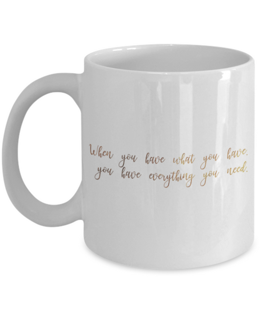 Motivational mugs for women , You have everything you need - White Coffee Mug Tea Cup 11 oz Gift