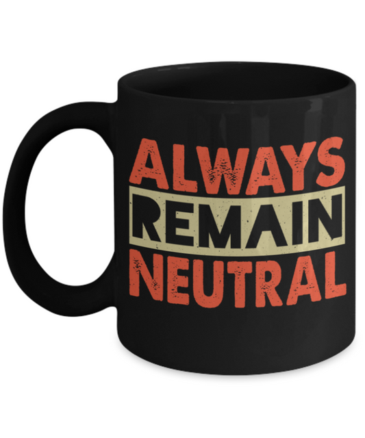 Always remain neutral - Funny Black Porcelain Coffee 11 oz