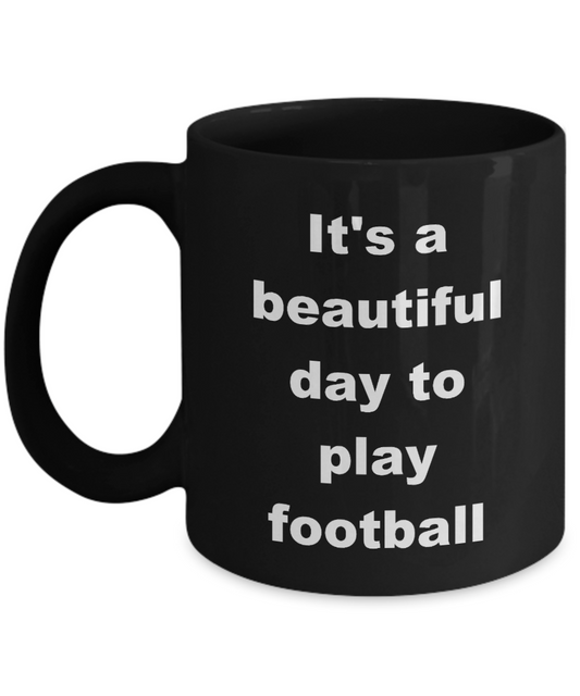 Football Mug,It's beautiful day to play football - Black Coffee Mug 11 oz