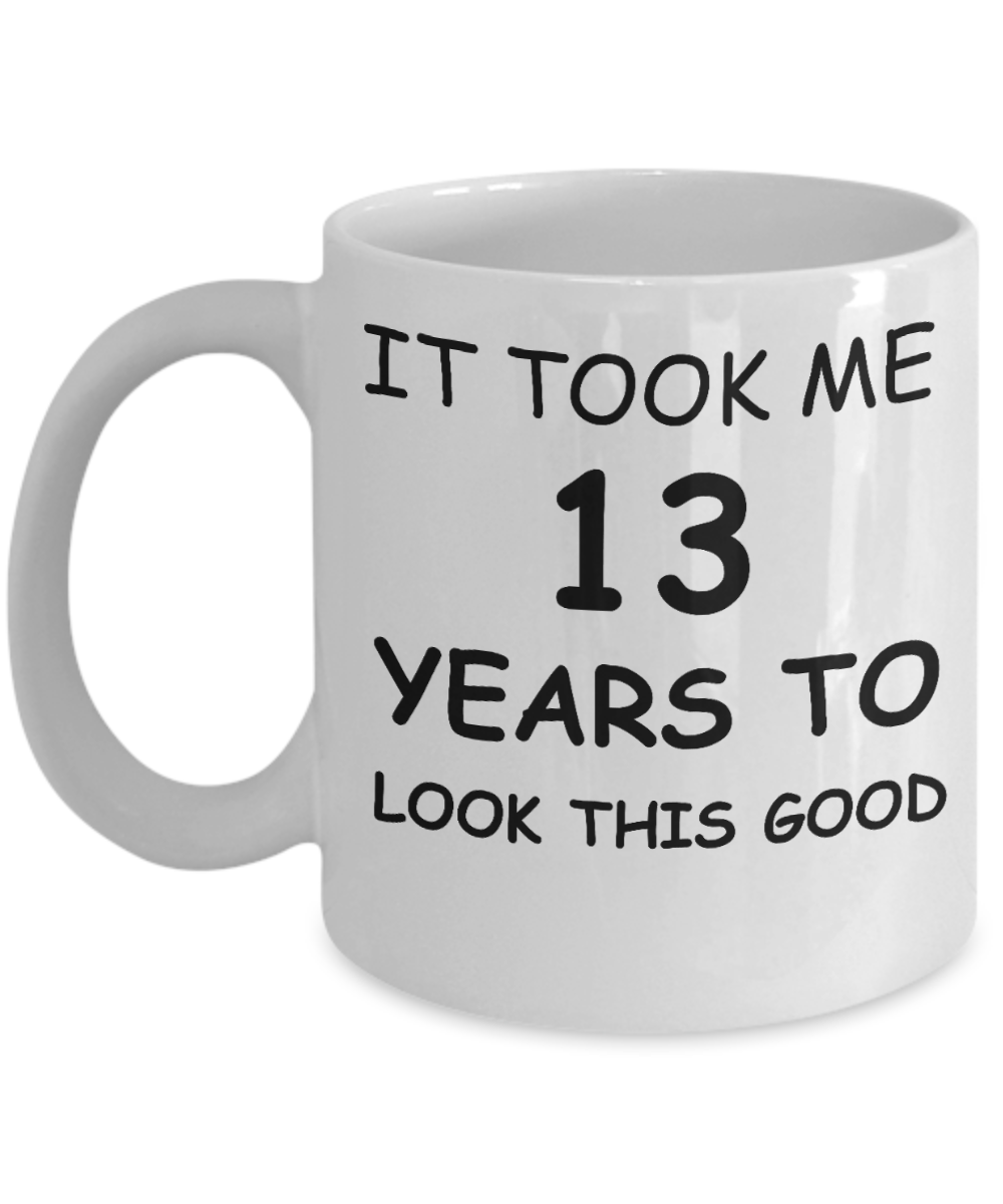 It took me 13 years to look this good - Cup White, Funny Mugs 11 Oz