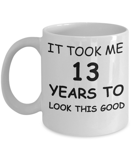 It took me 13 years to look this good - Cup White, Funny Mugs 11 Oz