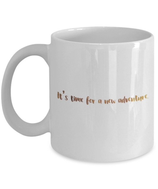 Get well mugs for women , It's time for a new adventure - White Coffee Mug Tea Cup 11 oz Gift