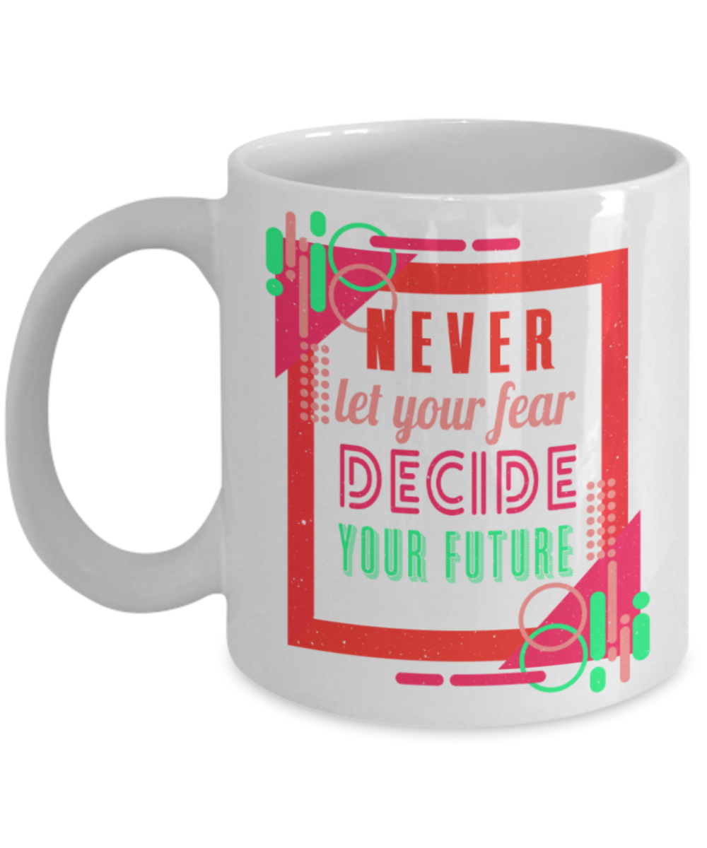 Success Lovers Mugs, Never let your fear decide the future - Funny White Porcelain Coffee 11 oz