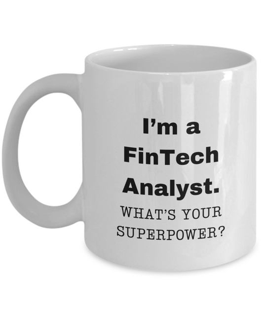 I am a FinTech Analyst, what is your super power, FinTech Analyst coffee mug, Birthday cup for FinTech Analyst -11 oz White ceramic mug