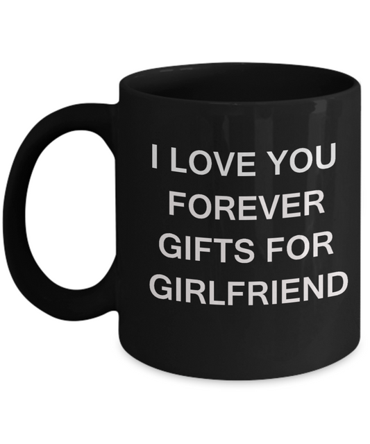 I Love You Forever Gifts for Girlfriend-Porcelain Black Funny Coffee Mug & Gift Mugs 11 OZ