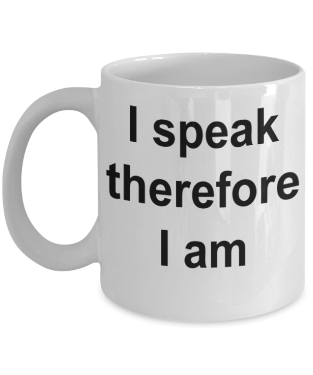 I speak therefore I am - Funny White Porcelain Coffee Mug Cute Ceramic Cup 11 oz