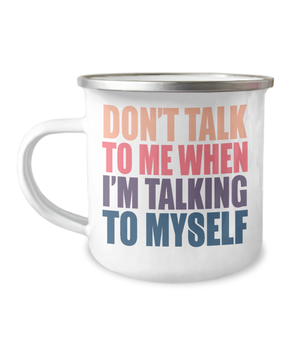 Don't Talk To Me When I'm Talking To Myself-12 Oz Stainless Steel Enamel Finish White Camper Coffee Mug