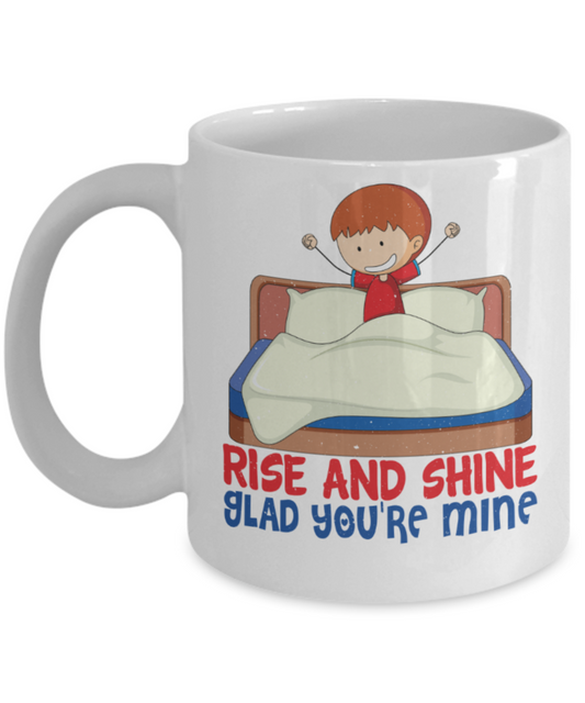 Rise and shine Glad you're mine - Funny White Porcelain Coffee 11 oz