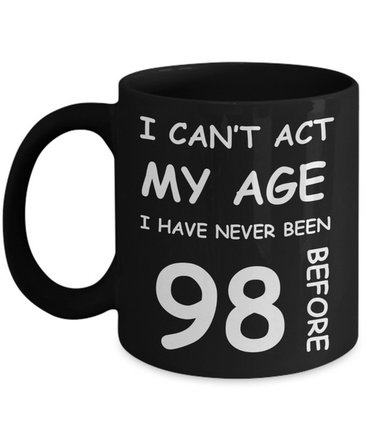 98th Birthday Gift for Women & Men - I can't act my Age, I have never been 98 Before - Black Porcelain Coffee 11 oz for Ladies & Gents - Born In 1922