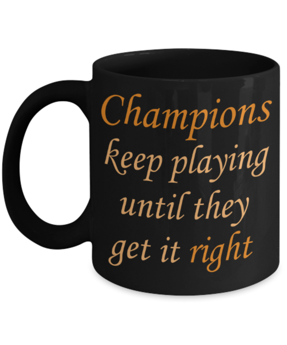 Sports lovers mugs, Champions keep playing until they get it right - Funny Black Porcelain Coffee 11 oz