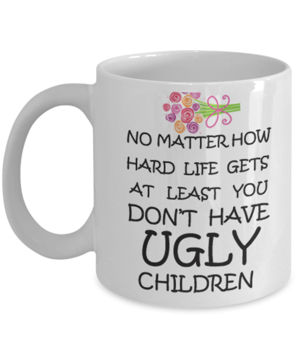 Momma needs a mother effing nap mug - No Matter how hard life gets At least you don't have Ugly Children - White Porcelain Coffee Mug Cute Ceramic Cup 11 oz