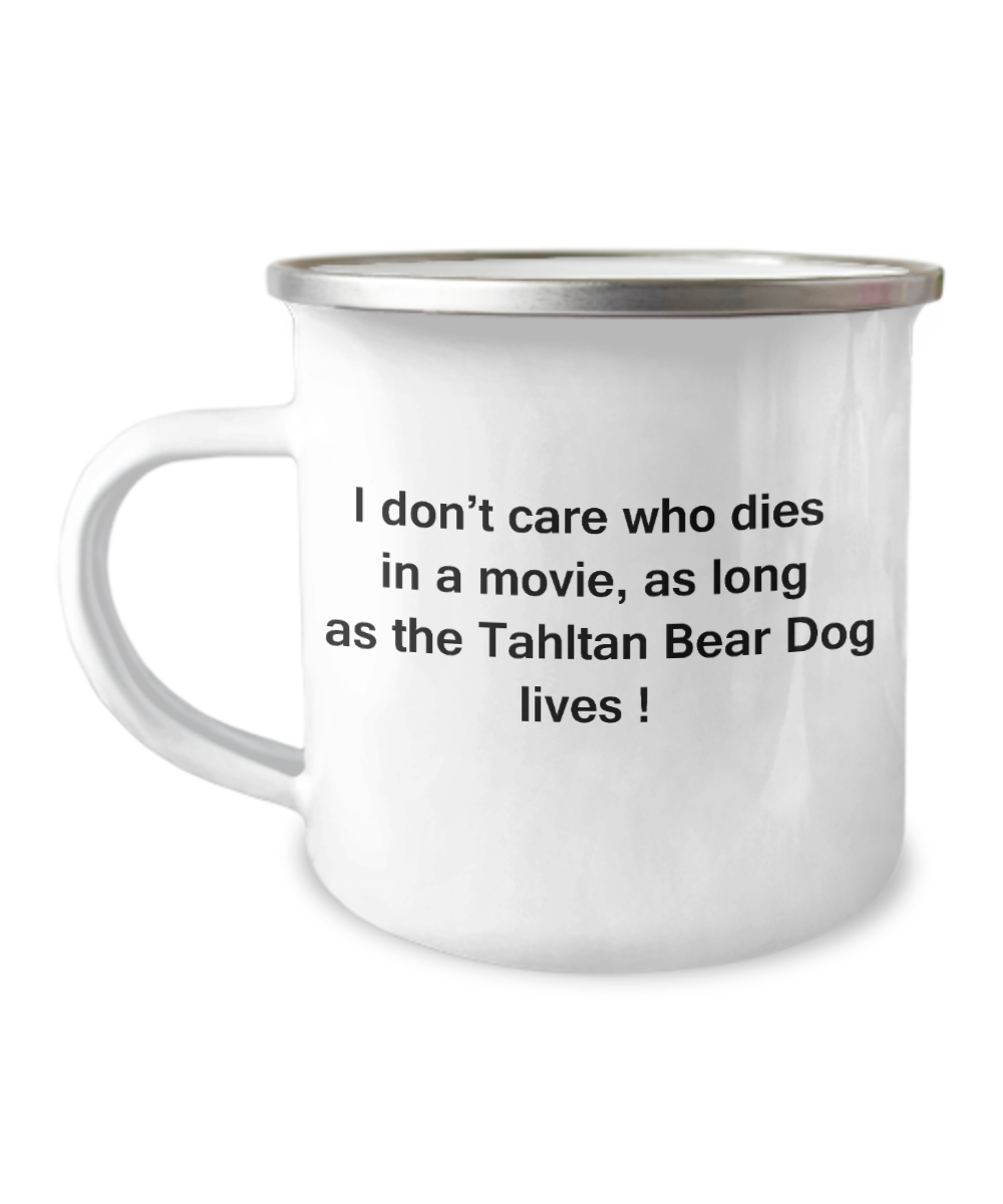 Dog Lover Coffee- I Don't Care Who Dies, As Long As Tahltan Bear Dog Lives- Premium  12 Oz Stainless Steel Enamel Finish White Camper Coffee Mug