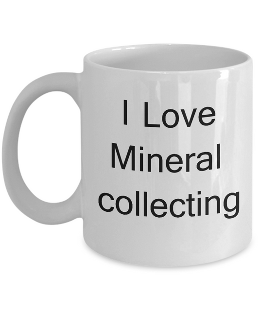 Funny Minerals & Gems Lovers Gifts - I Love Mineral Collecting - White coffee mugs 11 oz