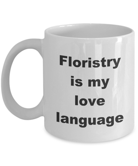 Florist Coffee Mug,Florist is my love language-White Coffee Mug 11 oz