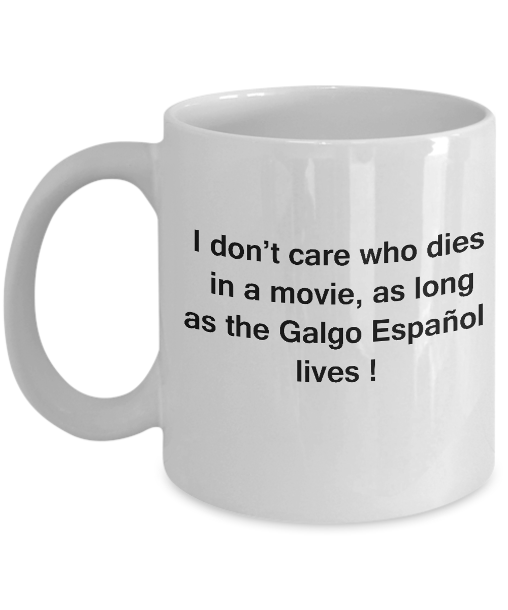 I Don't Care Who Dies, As Long As Galgo Español Lives - Ceramic White coffee mugs 11 oz