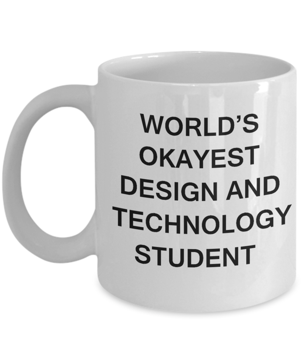 Gifts gor college students - World's Okayest Design and Technology Student - Porcelain White Funny Coffee Mug & Gifts for Students 11 OZ - Funny Gifts Ideas