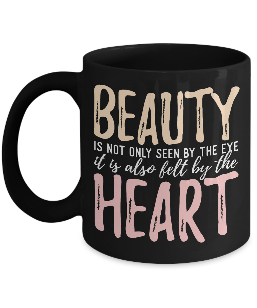Beauty Is Not Only Seen By The Eye It Is Also Felt by The Heart- Black Porcelain Coffee Mug 11 Oz