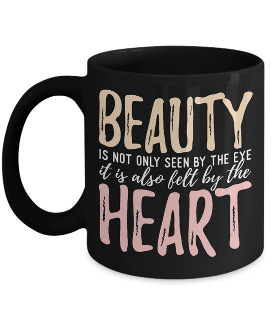 Beauty Is Not Only Seen By The Eye It Is Also Felt by The Heart- Black Porcelain Coffee Mug 11 Oz