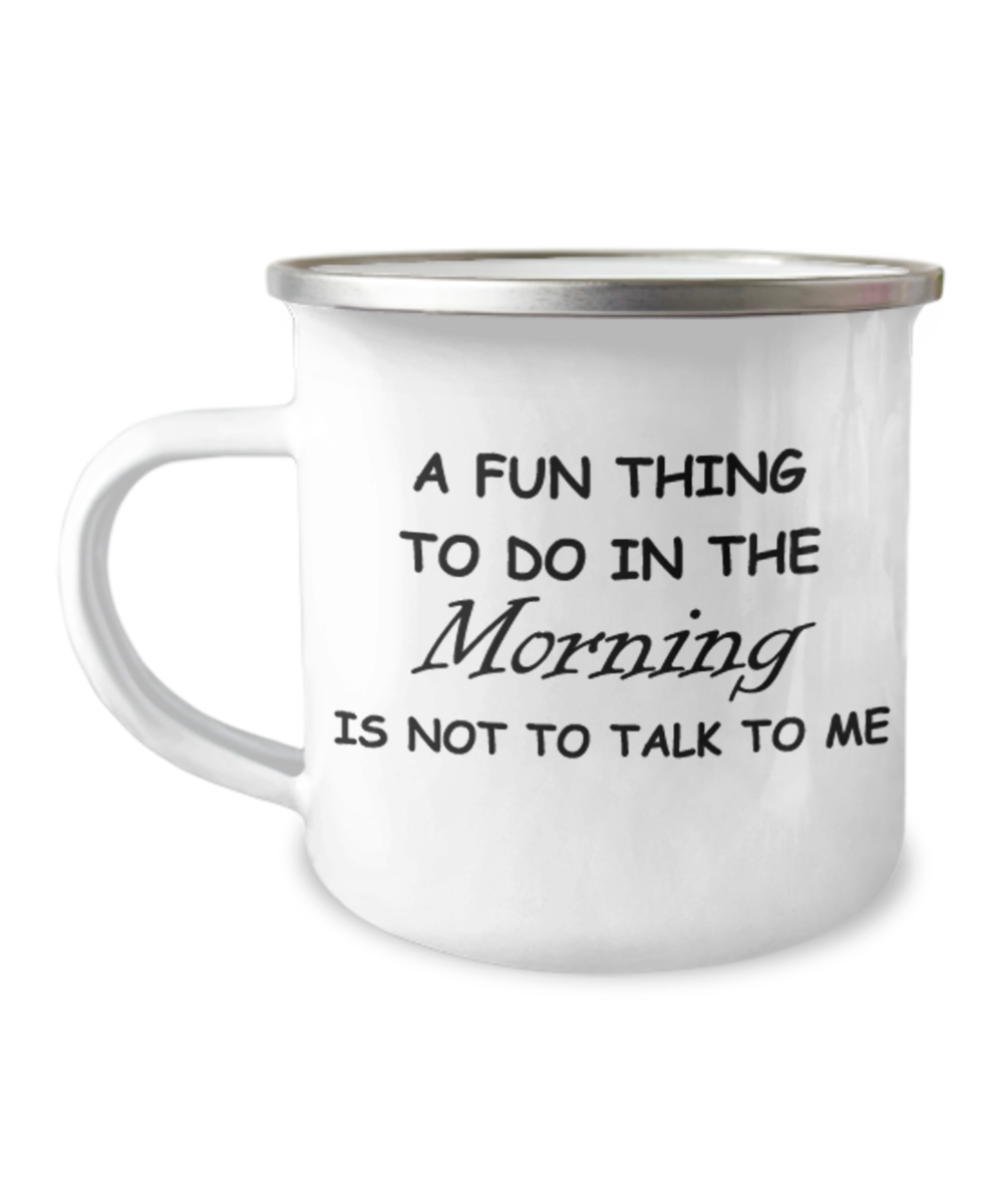 A Fun Thing to do in Morning is not to talk to me Coffee Mugs-12 Oz Stainless Steel Enamel Finish White Camper Coffee Mug