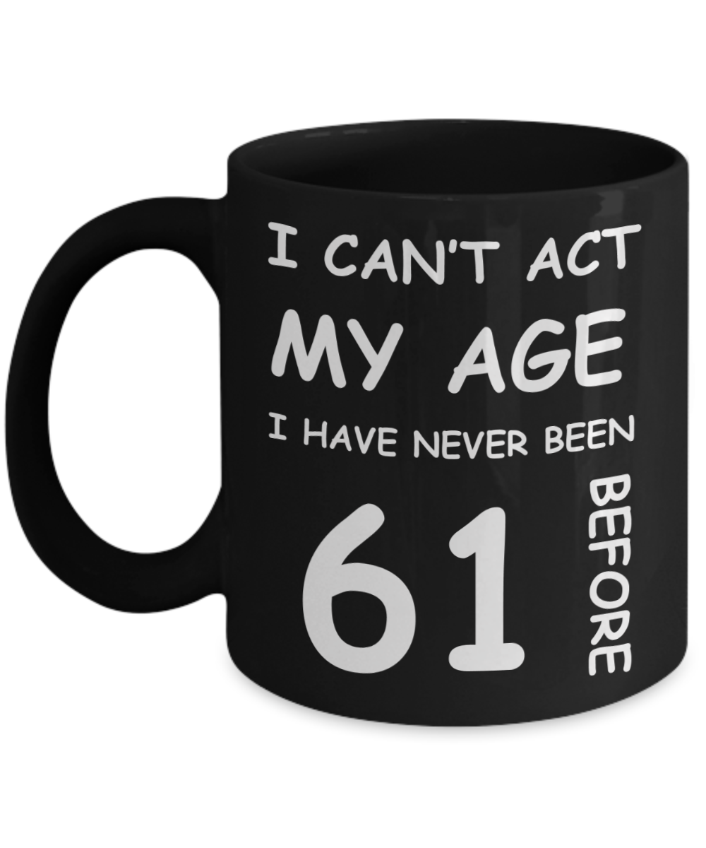 61st Birthday Gift for Women & Men - I can't act my Age, I have never been 61 Before - Black Porcelain Coffee 11 oz for Ladies & Gents - Born In 1959