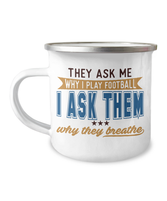 Football Lover Coffee Mug, They Ask ME Why I Play Football I Ask Them Why They Breathe-12 Oz Stainless Steel Enamel Finish White Camper Coffee Mug