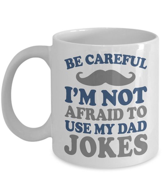 Dear Dad Coffee Mug, Be Careful I'm Not Afraid To Use My Dad Jokes-White Porcelain Coffee Mug 11 oz
