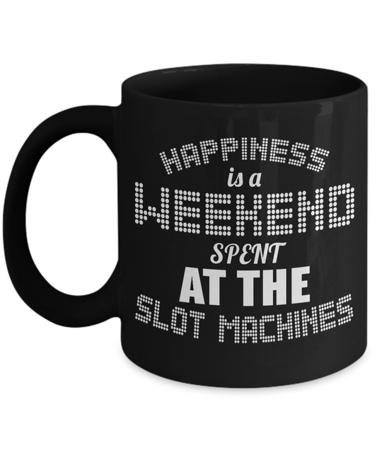 Gambler Coffee Mug, Happiness Is A Weekend Spend At The Slot Machines-Black Porcelain Coffee Mug 11 oz for card player, gambler, Casino, Gambling