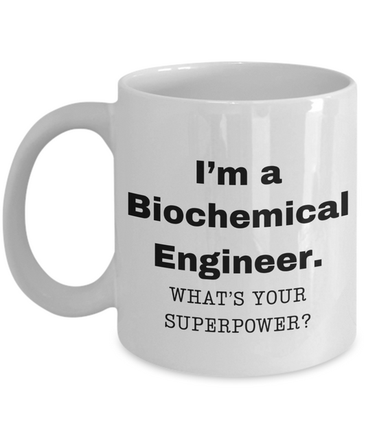 I am a Biochemical Engineer, what is your super power, Biochemical Engineer coffee mug, Birthday cup for Biochemical Engineer - 11 oz White ceramic mug