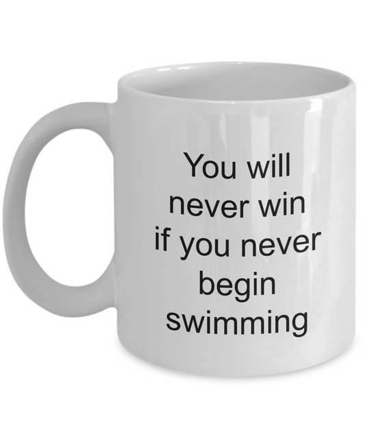 Swimming Mug, You will never win if you never begin swimming- White Coffee Mug 11 oz