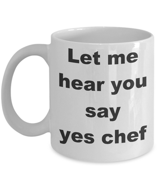 Funny Chef Gift Coffee mug, Let me hear you say yes chef-White Coffee Mug 11 oz