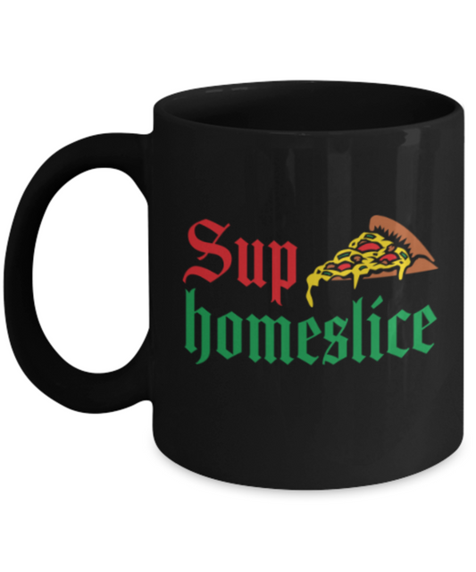 Food Lovers mugs , Sup Homeslice - Black Coffee Mug Porcelain Tea Cup 11 oz - Great Gift
