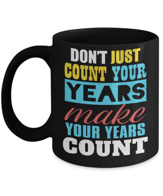 Don't just count your tears make your years count - Funny Black Porcelain Coffee 11 oz