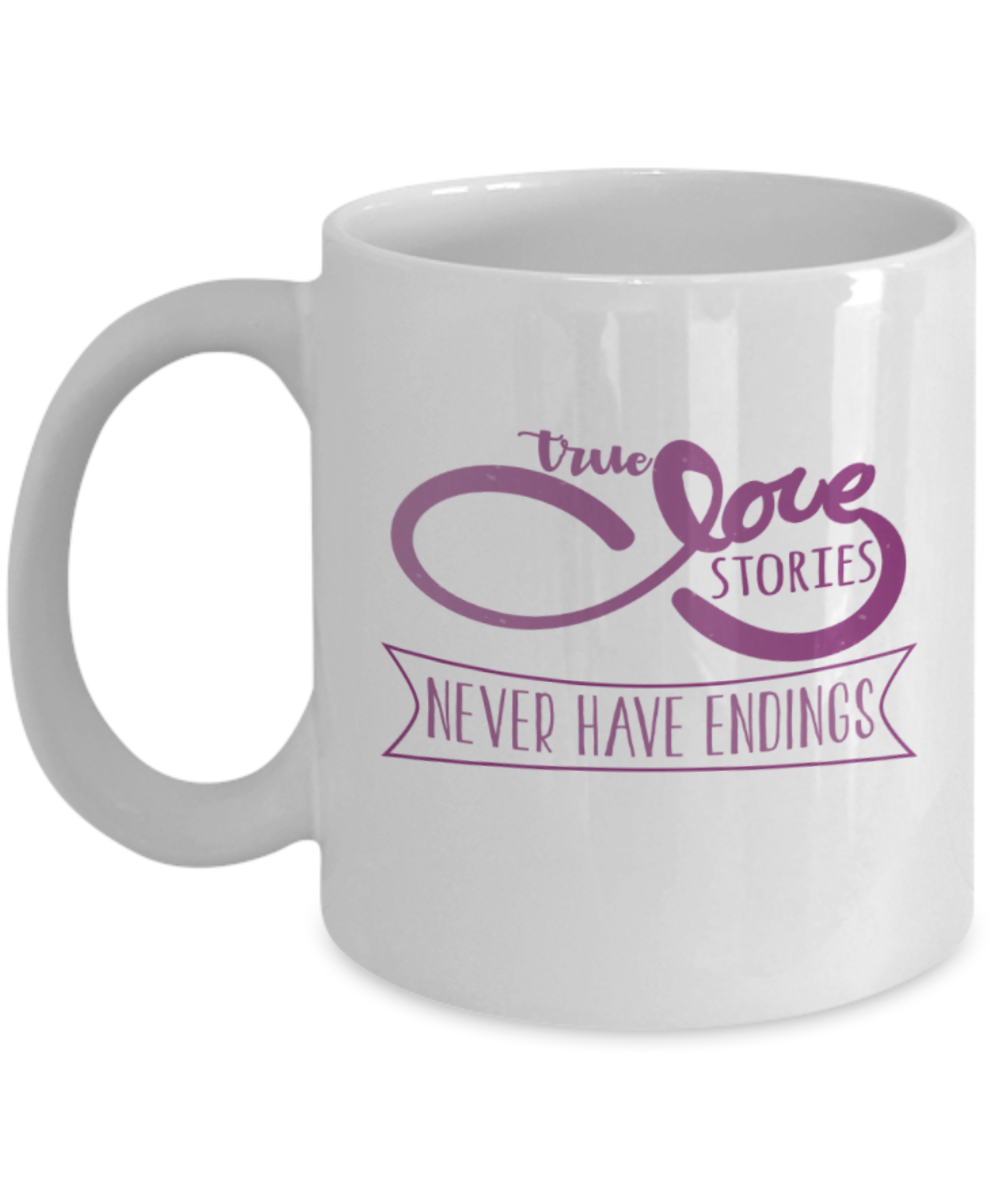 True love stories never have endings - Funny White Porcelain Coffee 11 oz