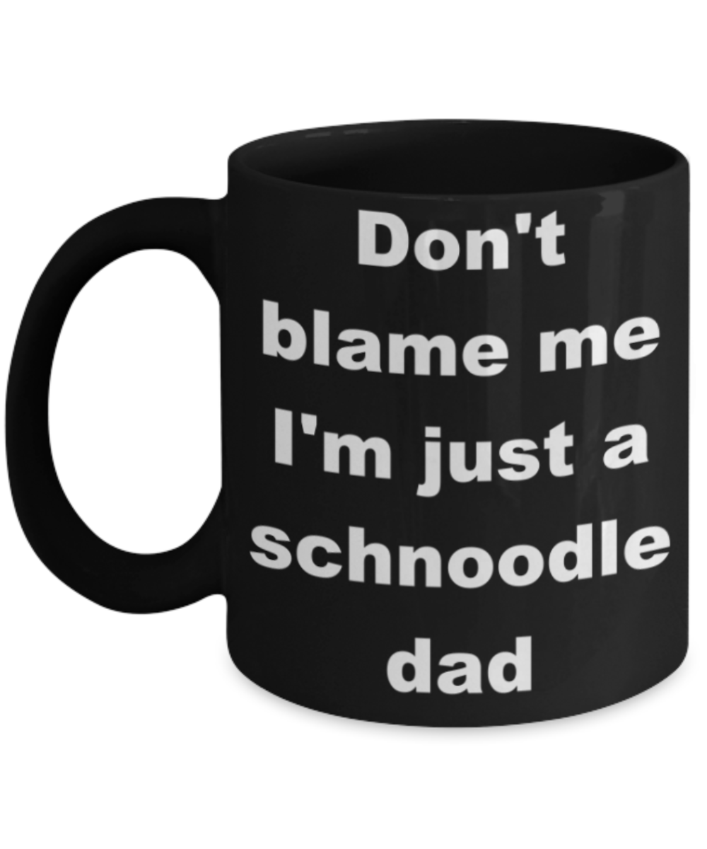 Don't blame me I'm just a schnoodle dad - Black Porcelain Coffee 11 oz