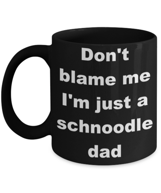 Don't blame me I'm just a schnoodle dad - Black Porcelain Coffee 11 oz