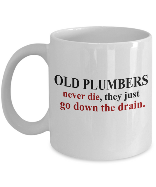 Plumber Coffee mug,Old Plumbers Never Die, They Just Go Down The Drain-White Porcelain Coffee Mug 11 oz