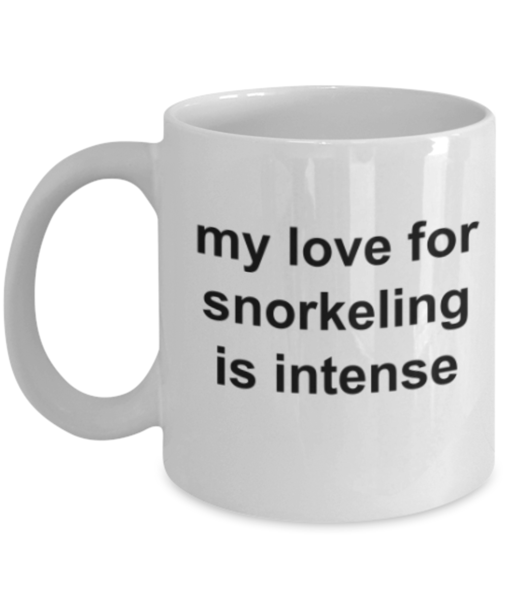 Snorkeling lovers gifts mugs, My love for Snorkeling is intense - Funny White Porcelain Coffee Mug Cute Ceramic Cup 11 oz