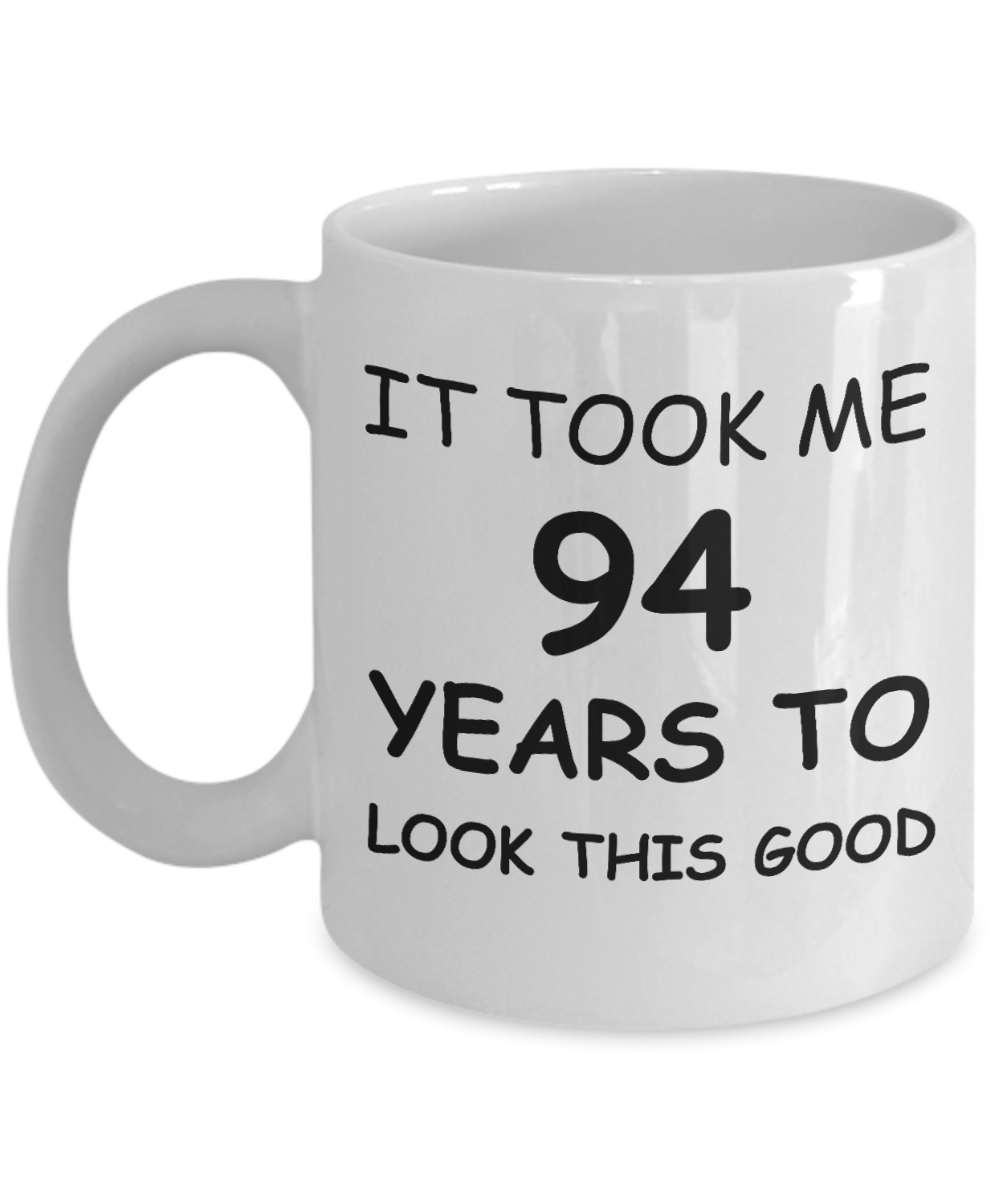 94th birthday gifts for men/women, Birthday Gift Mugs - It took me 94 years to look this good - White Ceramic Coffee Mug 11 oz