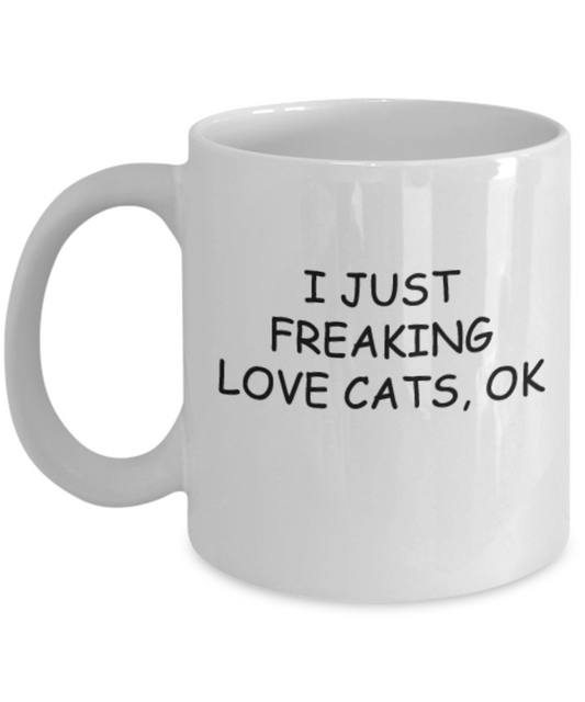 I just Freaking Love Cats, OK Coffee Mugs Tea Cups 11 OZ Funny Gift Ideas  Funny Cats Cup Pussy