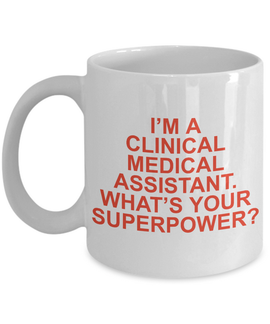 Best Medical Assistant Gift Coffee Mug, I Am A Clinical Medical Assistant What's Your superpower-White Porcelain Coffee Mug 11 oz For Medical Assistant, Nurse, Medical, Student, Graduate