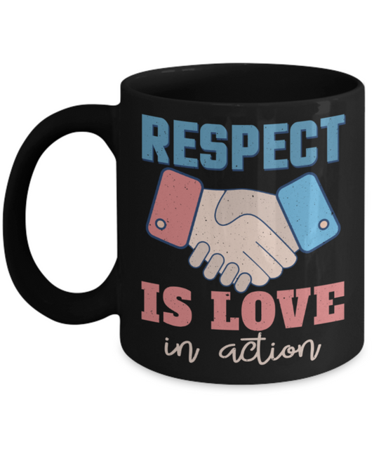 Respect is love in action - Funny Black Porcelain Coffee 11 oz