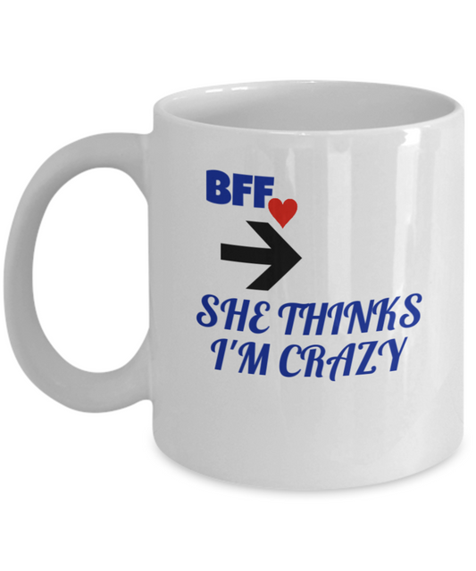 Funny Best Friend Coffee Mug - Crazy BFF She Thinks I'm Crazy Funny Porcelain white Mug,Gifts 11 oz