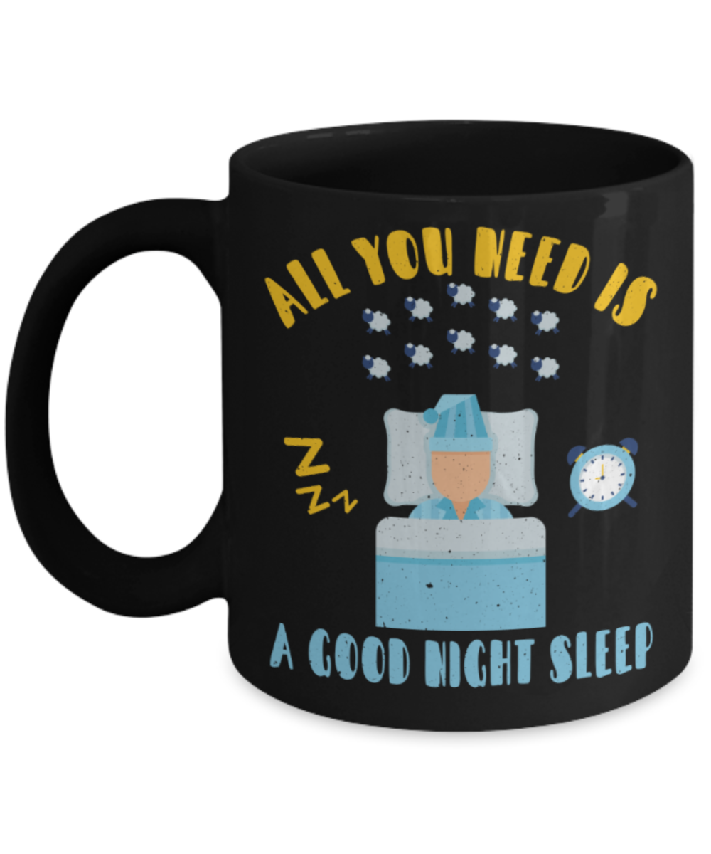 Sleep lovers Mugs, All you need is a good night sleep - Funny Black Porcelain Coffee 11 oz