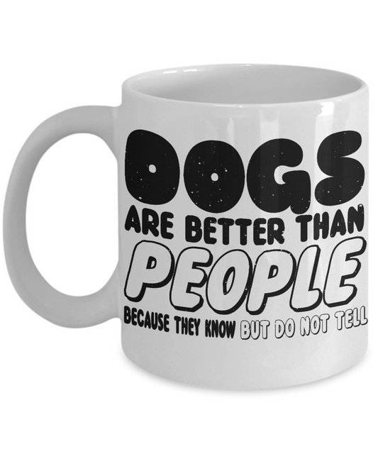 Dog Lover Coffee Mug, Dogs Are Better Than People Because They Know But Do Not Tell- White Porcelain Coffee Mug 11 Oz For Dog Lover, Dad, Mom