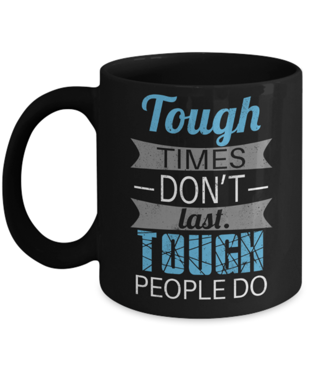 Tough times don't last Tough people do - Funny Black Porcelain Coffee 11 oz