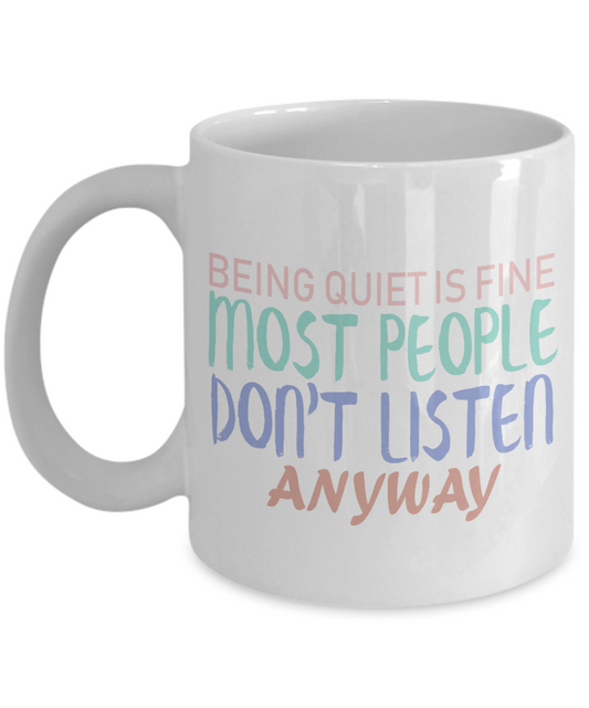 Being Quit Is Fine Most People Don't Listen Anyway- White Porcelain Coffee Mug 11 Oz Funny Quotes Coffee Mug