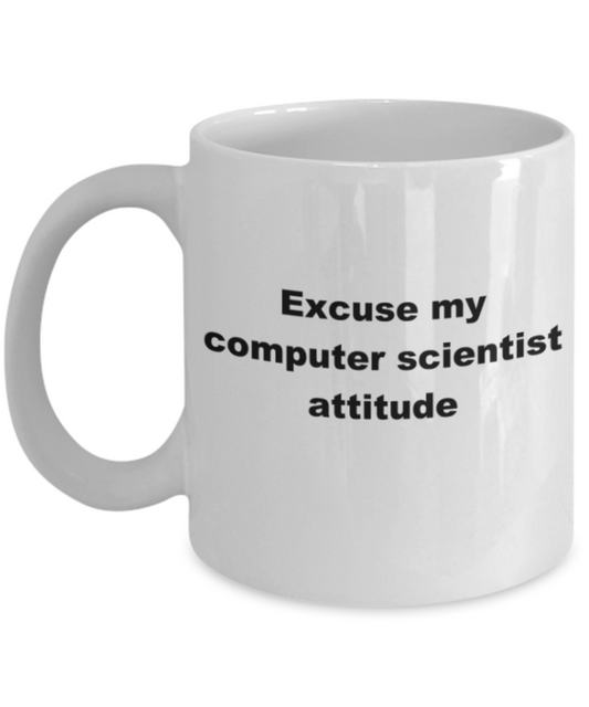 Excuse my computer scientist attitude - Funny White Porcelain Coffee Mug Cute Ceramic Cup 11 oz