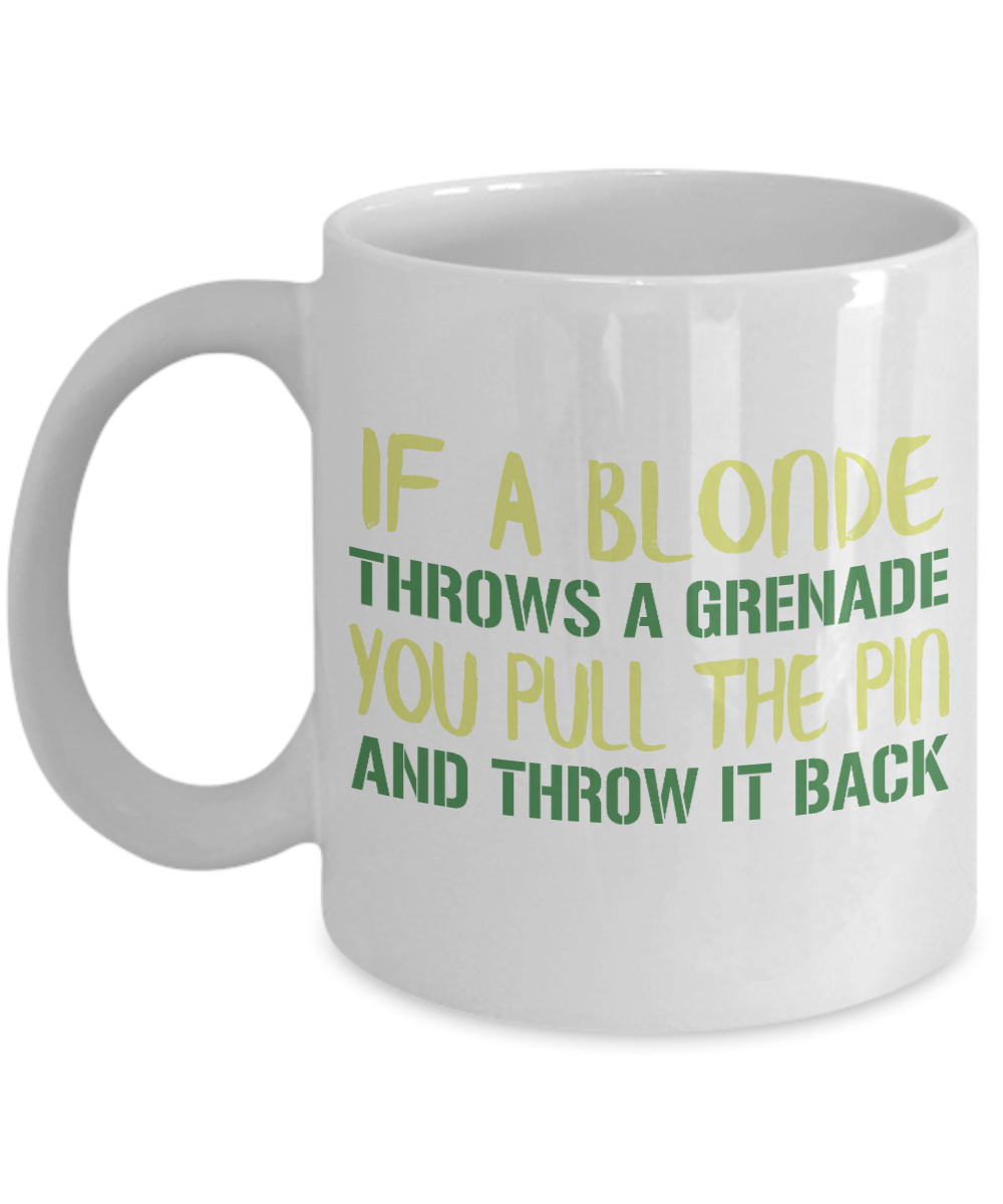 If A Blonde Throws A Grenade You Pull The Pin And Throw It Back- White Porcelain Coffee Mug 11 Oz Funny Quotes Coffee Mug